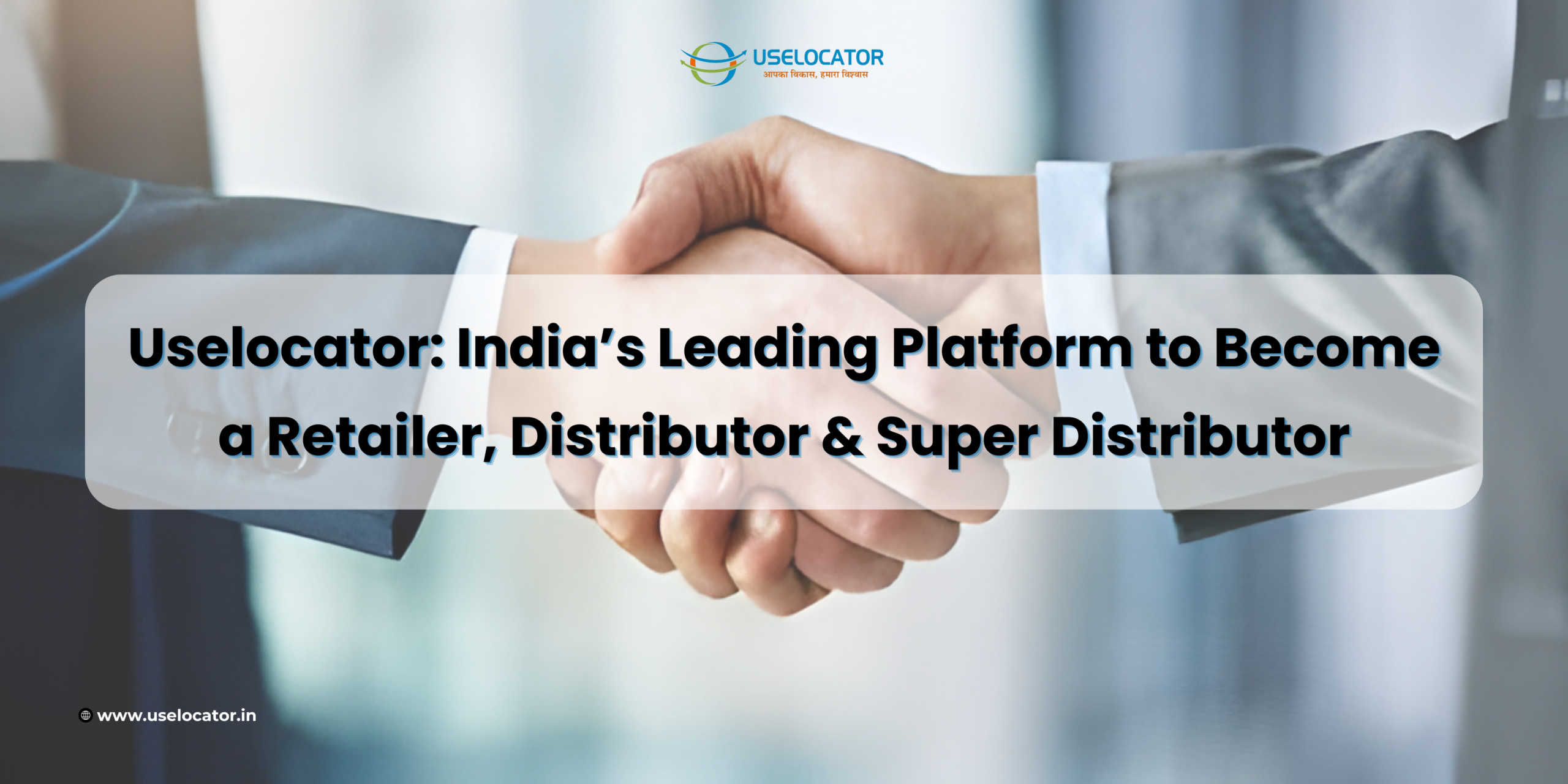 Uselocator: India’s Leading Platform to Become a Retailer, Distributor & Super Distributor