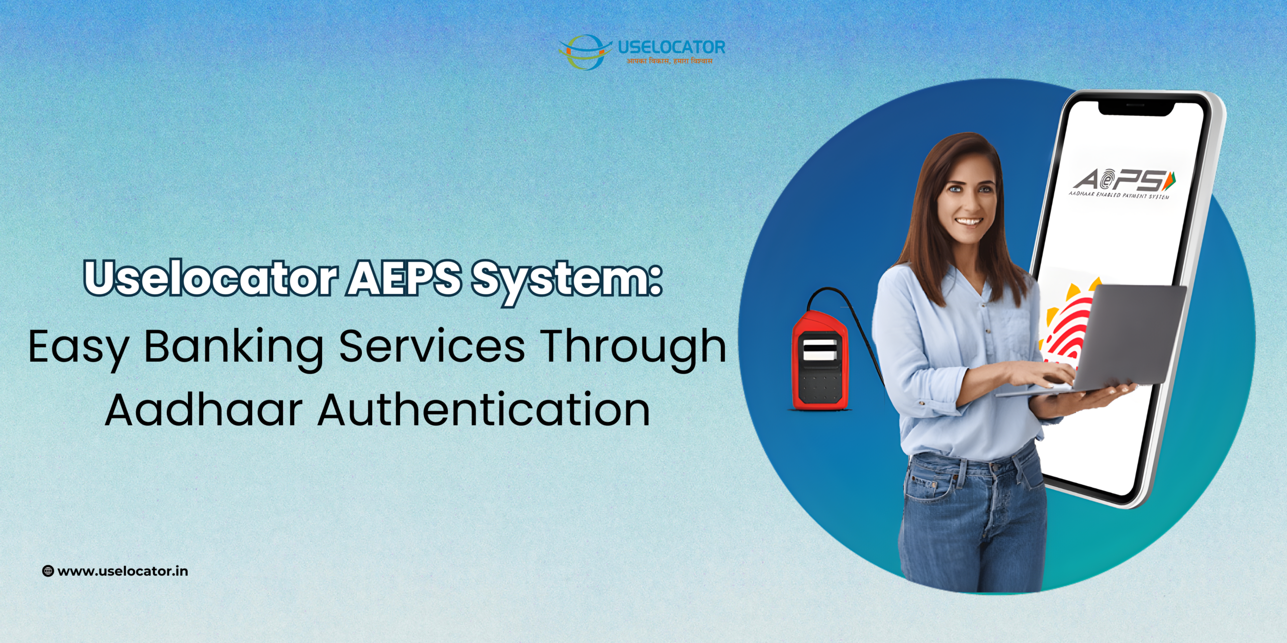 Uselocator AEPS System: Easy Banking Services Through Aadhaar Authentication